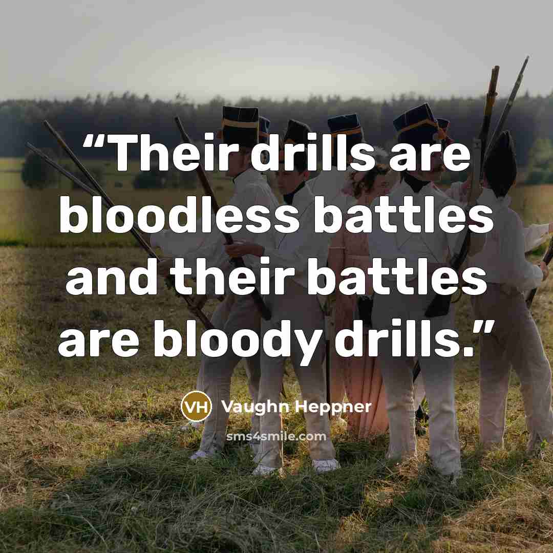 “Their drills are bloodless battles and their battles are bloody drills.” quote by Vaughn Heppner