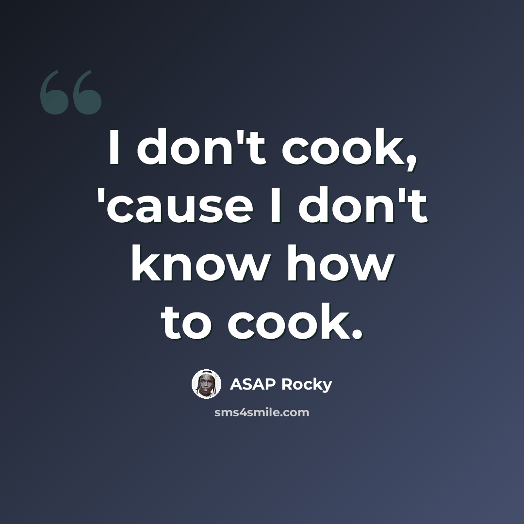 “I don't cook, 'cause I don't know how to cook.” quote by ASAP Rocky