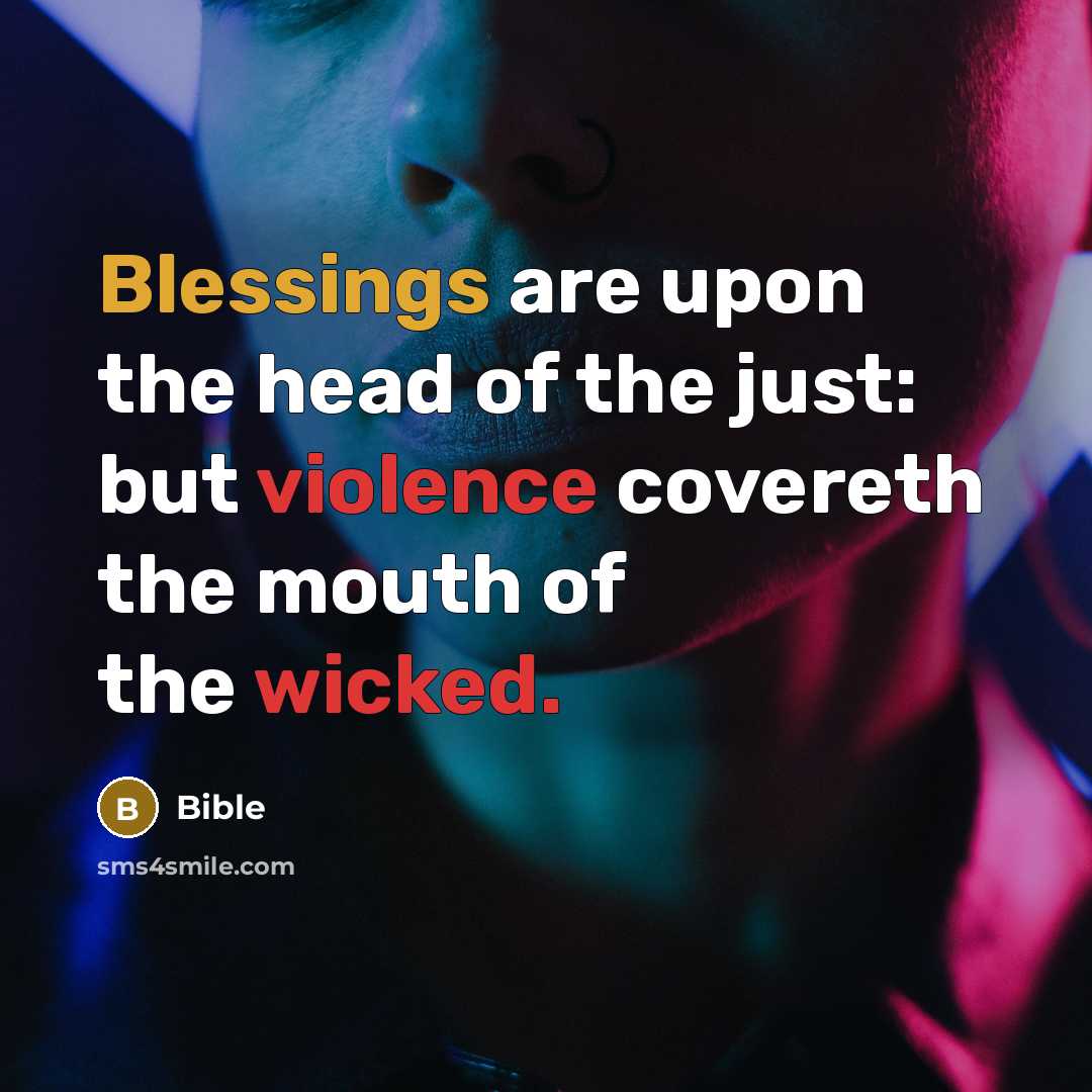 “Blessings are upon the head of the just: but violence covereth the mouth of the wicked.” quote by Bible