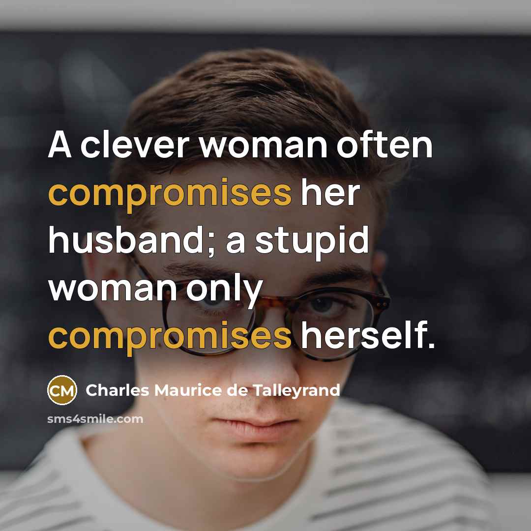 “A clever woman often compromises her husband; a stupid woman only compromises herself.” quote by Charles Maurice de Talleyrand