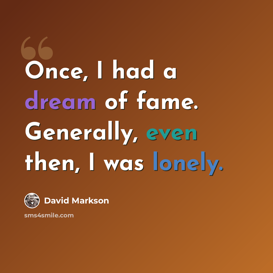 “Once, I had a dream of fame. Generally, even then, I was lonely.” quote by David Markson