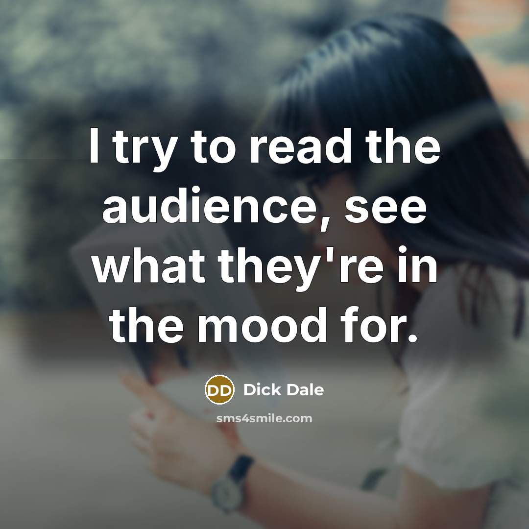 “I try to read the audience, see what they're in the mood for.” quote by Dick Dale