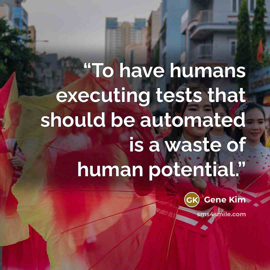“To have humans executing tests that should be automated is a waste of human potential.” quote by Gene Kim