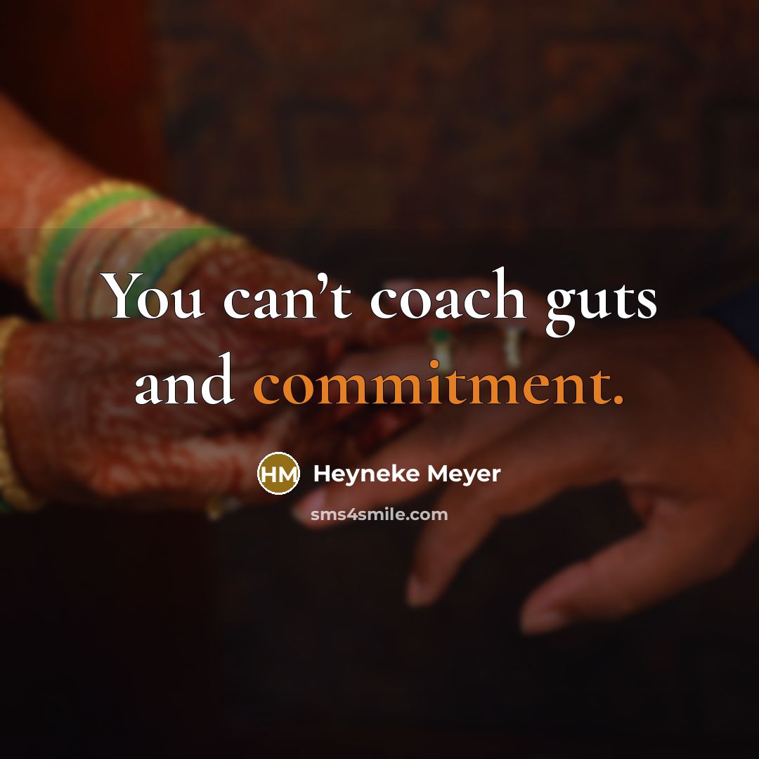 “You can’t coach guts and commitment.” quote by Heyneke Meyer
