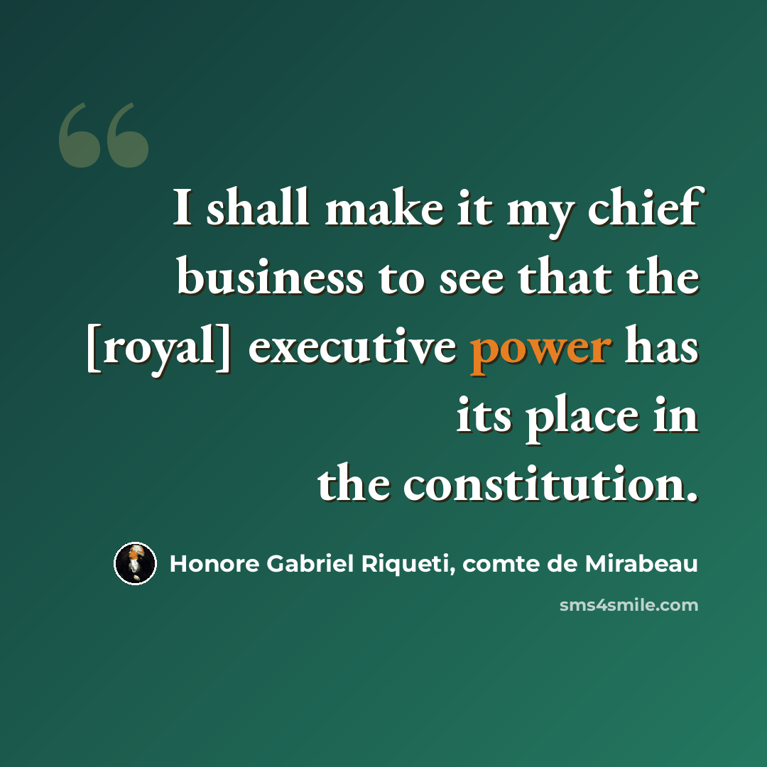 “I shall make it my chief business to see that the [royal] executive power has its place in the constitution.” quote by Honore Gabriel Riqueti, comte de Mirabeau