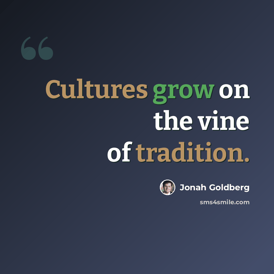 “Cultures grow on the vine of tradition.” quote by Jonah Goldberg
