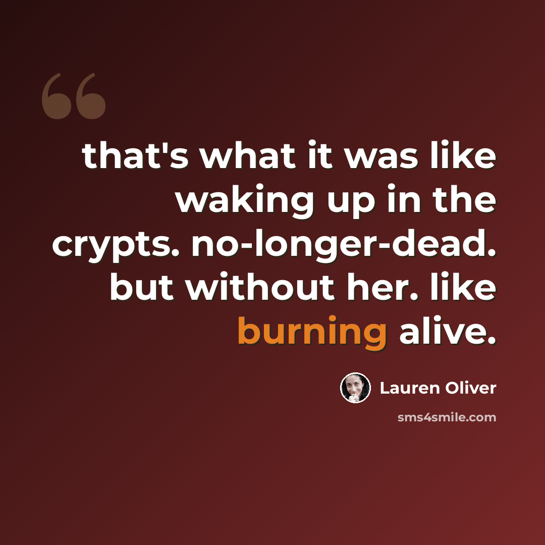 “that's what it was like waking up in the crypts. no-longer-dead. but without her. like burning alive.” quote by Lauren Oliver