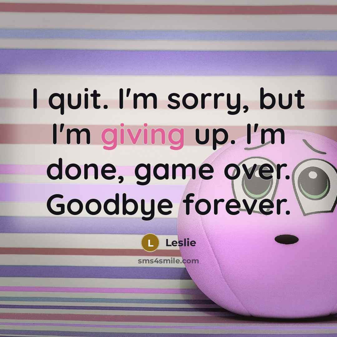 “I quit. I'm sorry, but I'm giving up. I'm done, game over. Goodbye forever.” quote by Leslie