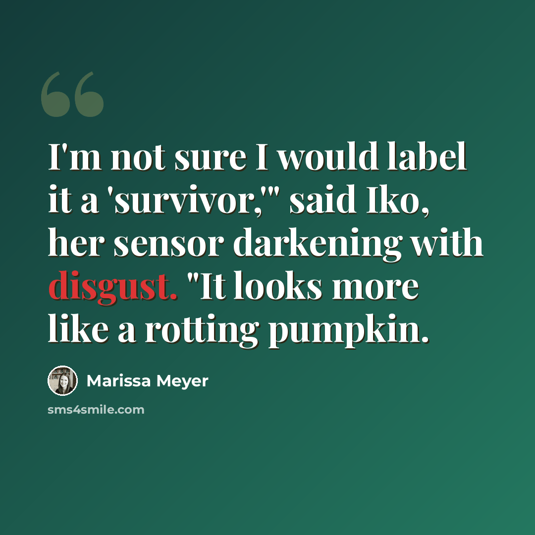 “I'm not sure I would label it a 'survivor,'" said Iko, her sensor darkening with disgust. "It looks more like a rotting pumpkin.” quote by Marissa Meyer