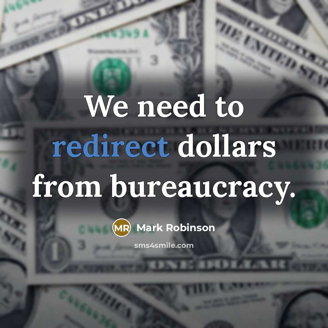 “We need to redirect dollars from bureaucracy.” quote by Mark Robinson