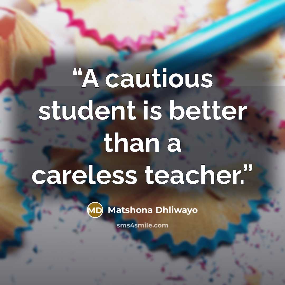 “A cautious student is better than a careless teacher.” quote by Matshona Dhliwayo