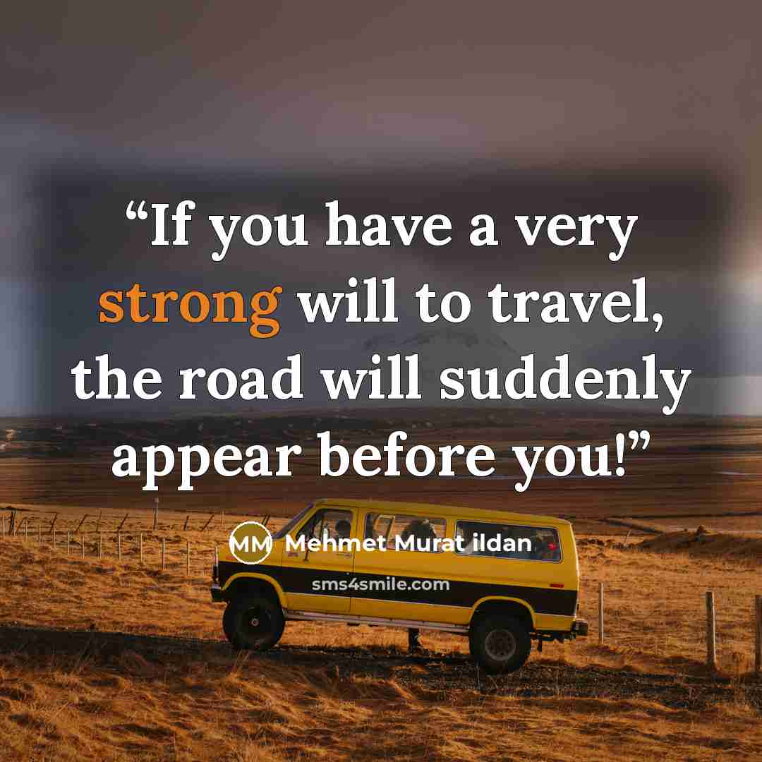 “If you have a very strong will to travel, the road will suddenly appear before you!” quote by Mehmet Murat ildan