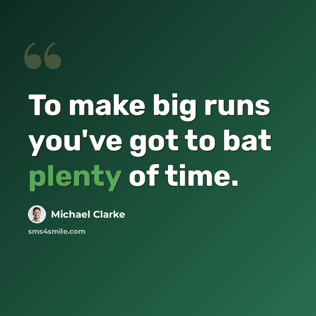 “To make big runs you've got to bat plenty of time.” quote by Michael Clarke