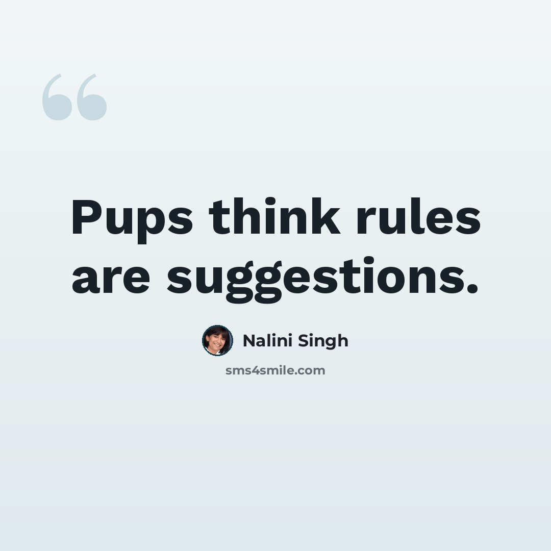 “Pups think rules are suggestions.” quote by Nalini Singh