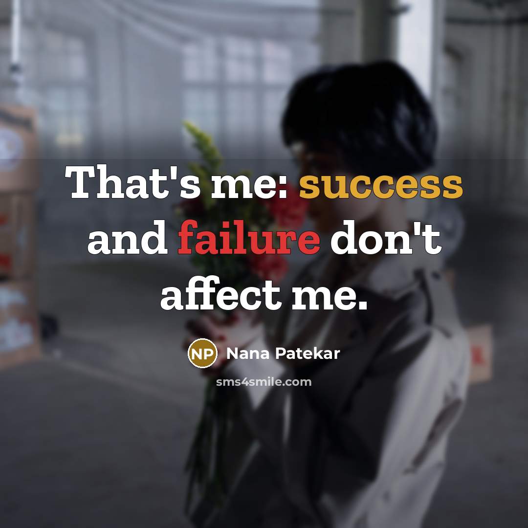 “That's me: success and failure don't affect me.” quote by Nana Patekar