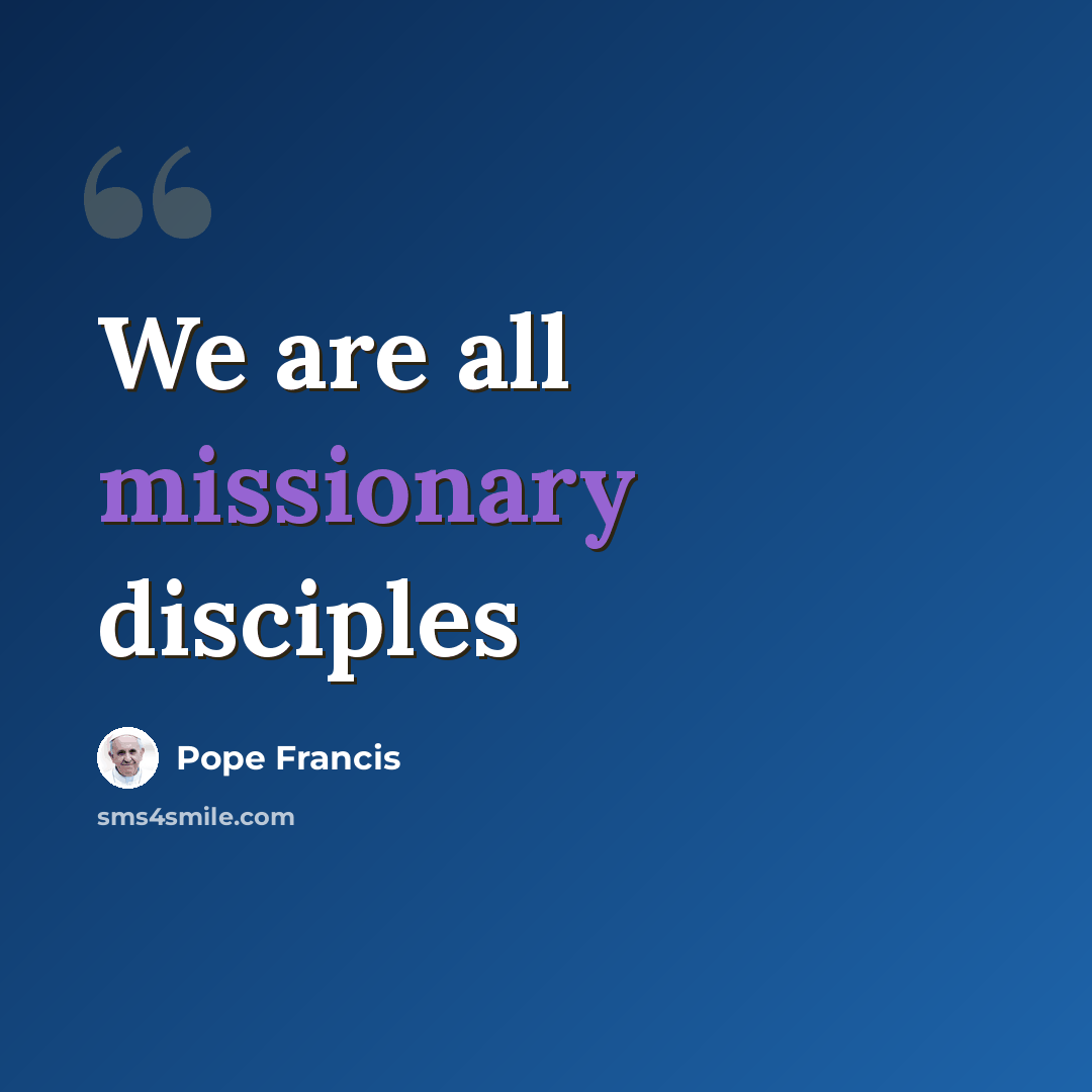 “We are all missionary disciples” quote by Pope Francis