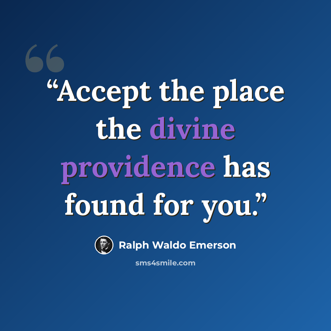 “Accept the place the divine providence has found for you.” quote by Ralph Waldo Emerson