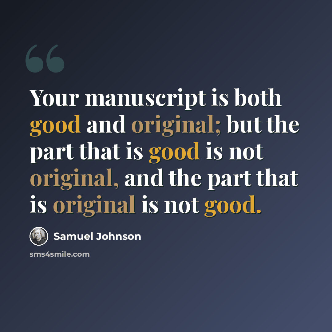 “Your manuscript is both good and original; but the part that is good is not original, and the part that is original is not good.” quote by Samuel Johnson