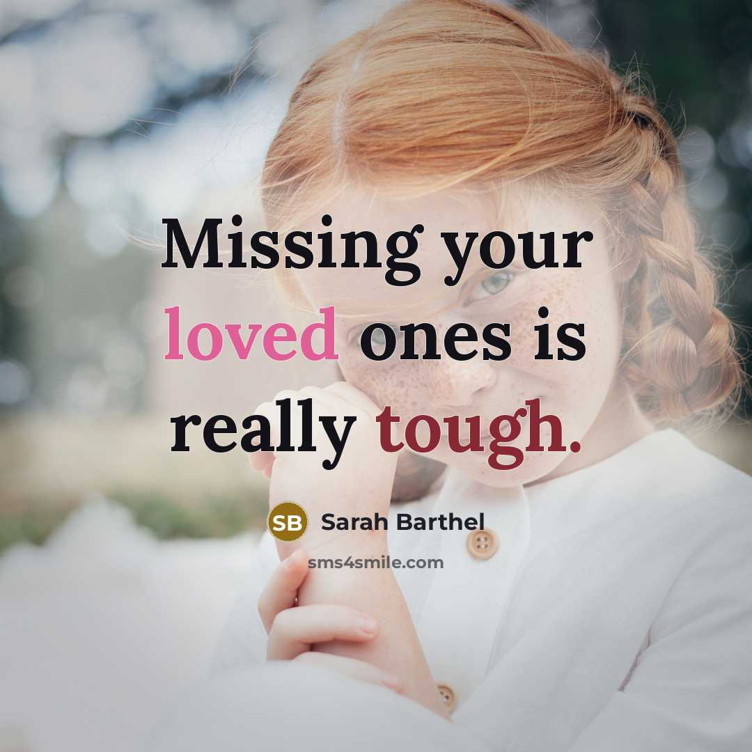 “Missing your loved ones is really tough.” quote by Sarah Barthel