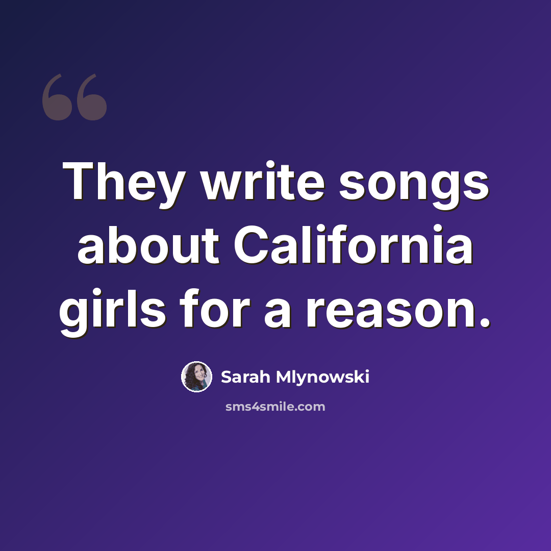 “They write songs about California girls for a reason.” quote by Sarah Mlynowski