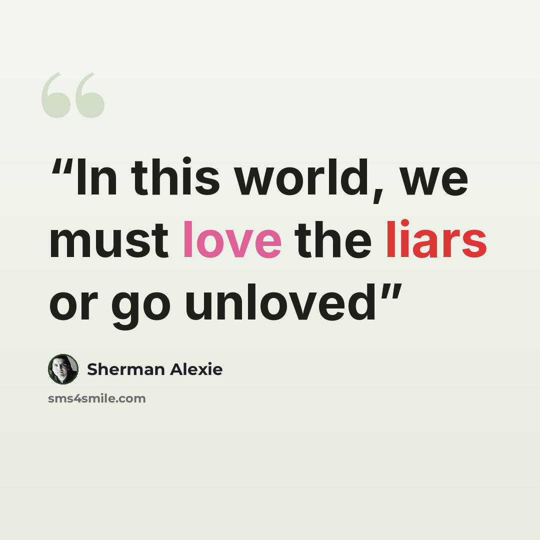 “In this world, we must love the liars or go unloved” quote by Sherman Alexie