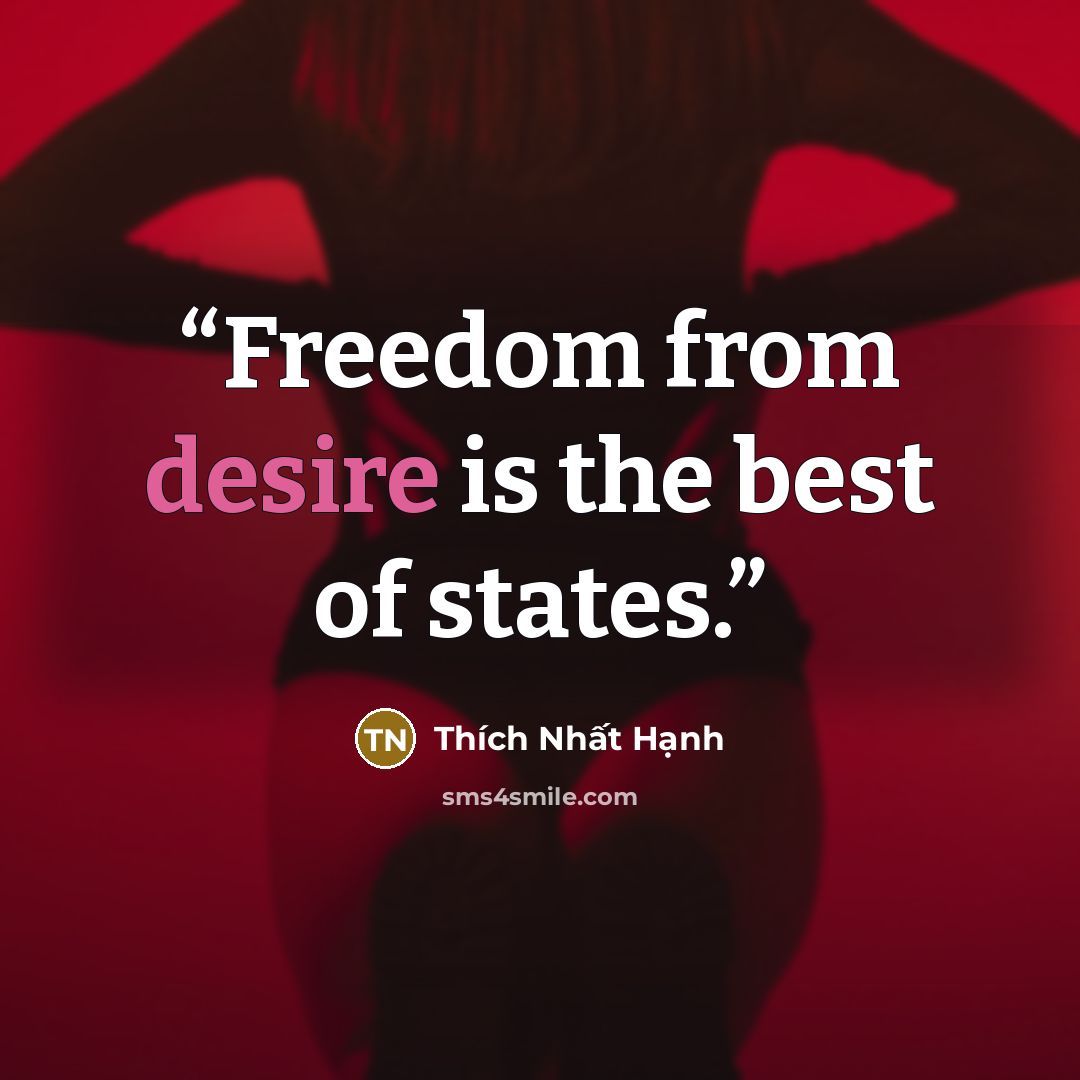 “Freedom from desire is the best of states.” quote by Thích Nhất Hạnh