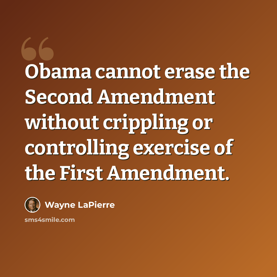 “Obama cannot erase the Second Amendment without crippling or controlling exercise of the First Amendment.” quote by Wayne LaPierre