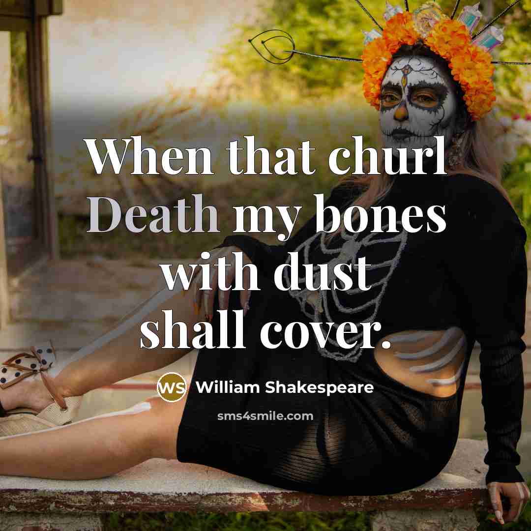 “When that churl Death my bones with dust shall cover.” quote by William Shakespeare