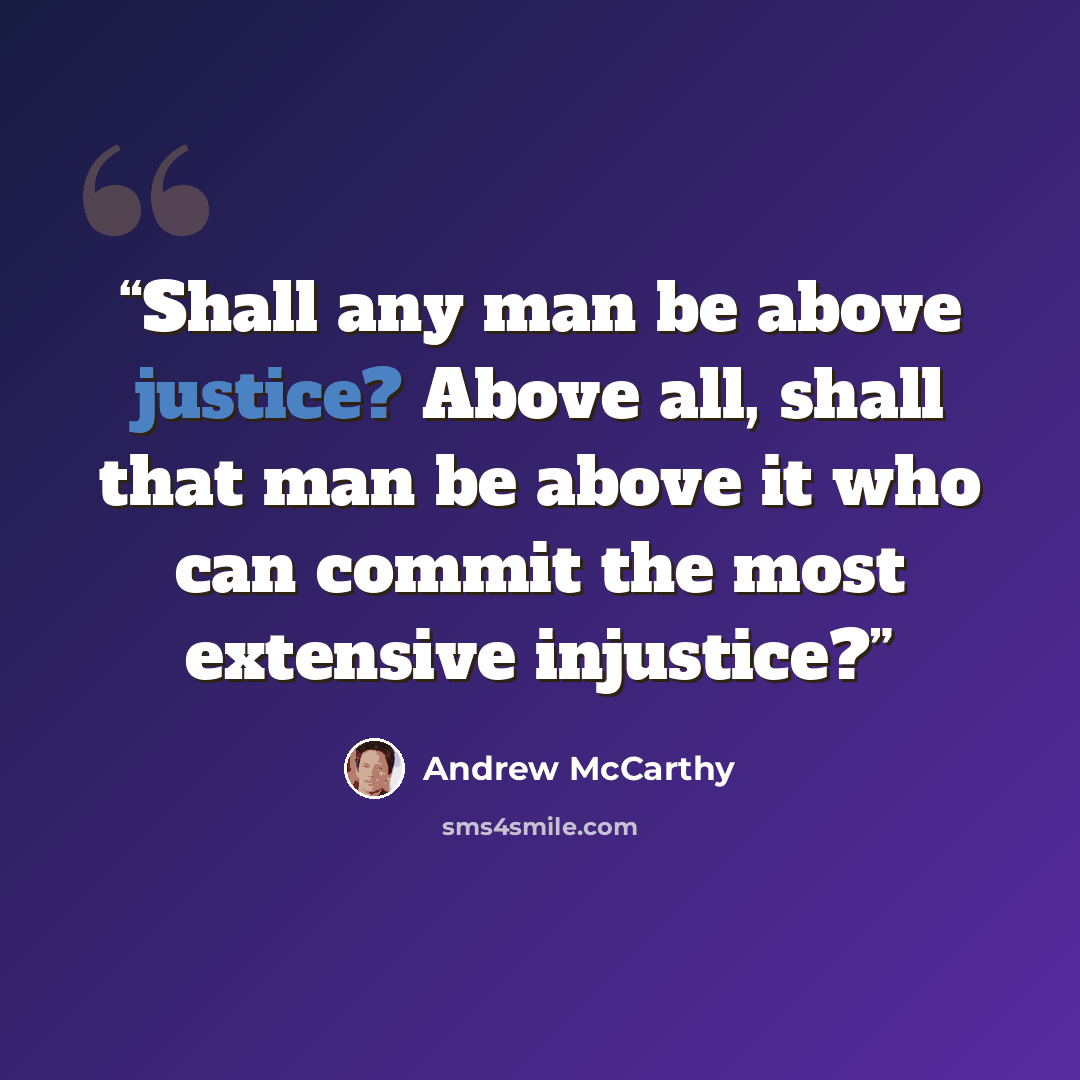 “Shall any man be above justice? Above all, shall that man be above it who can commit the most extensive injustice?” quote by Andrew McCarthy