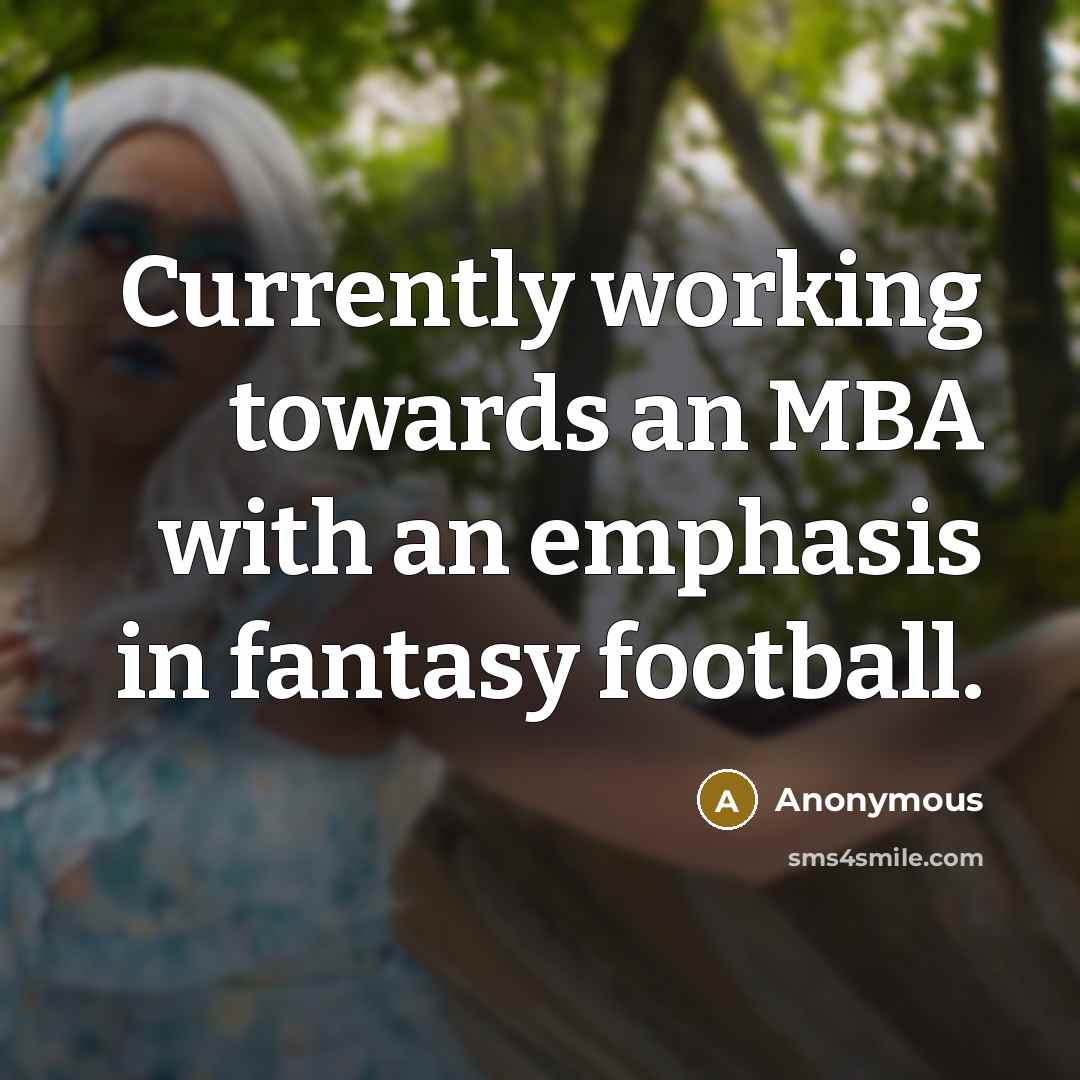 “Currently working towards an MBA with an emphasis in fantasy football.” quote by Anonymous