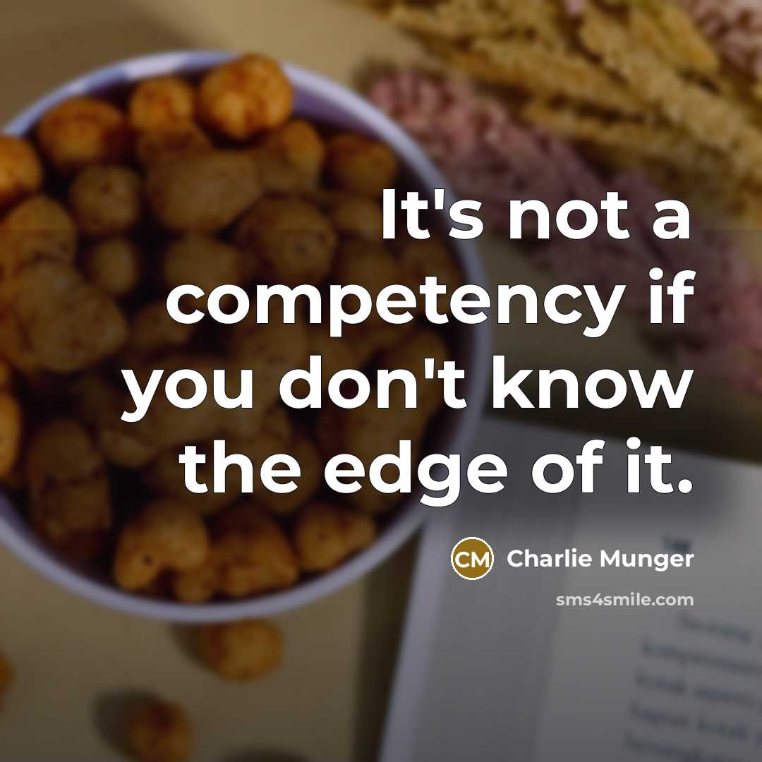 “It's not a competency if you don't know the edge of it.” quote by Charlie Munger