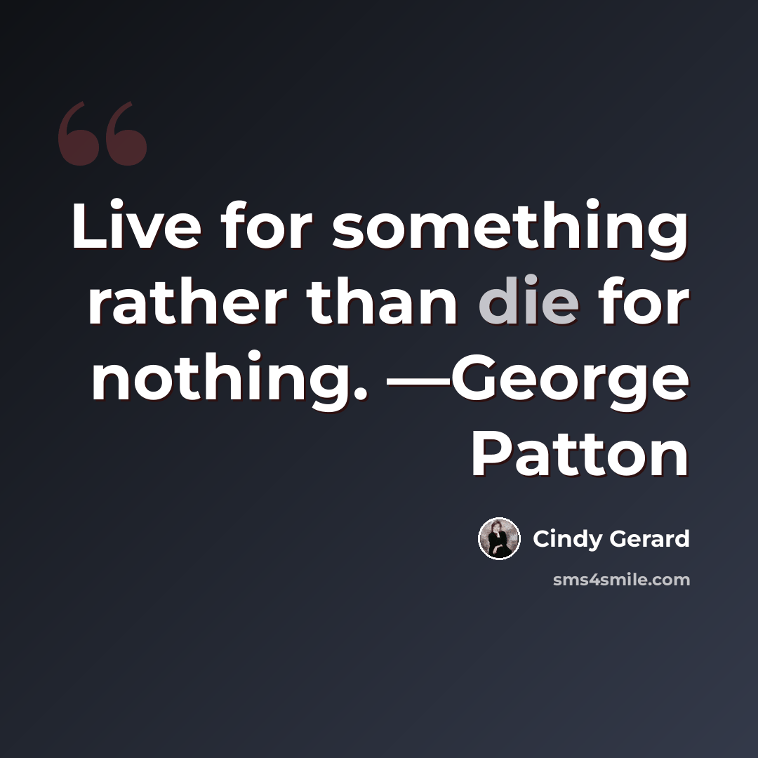 “Live for something rather than die for nothing. —George Patton” quote by Cindy Gerard