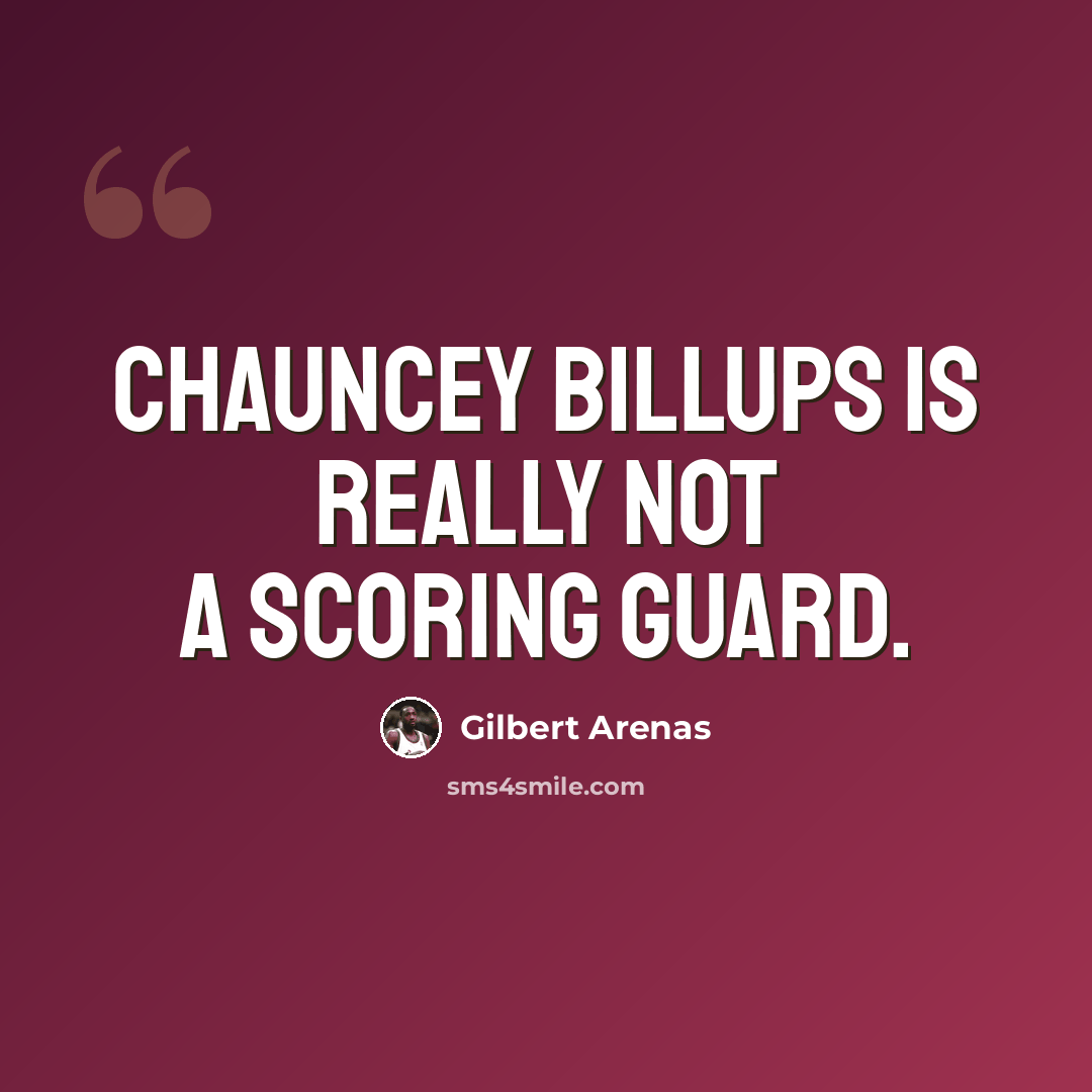 “Chauncey Billups is really not a scoring guard.” quote by Gilbert Arenas