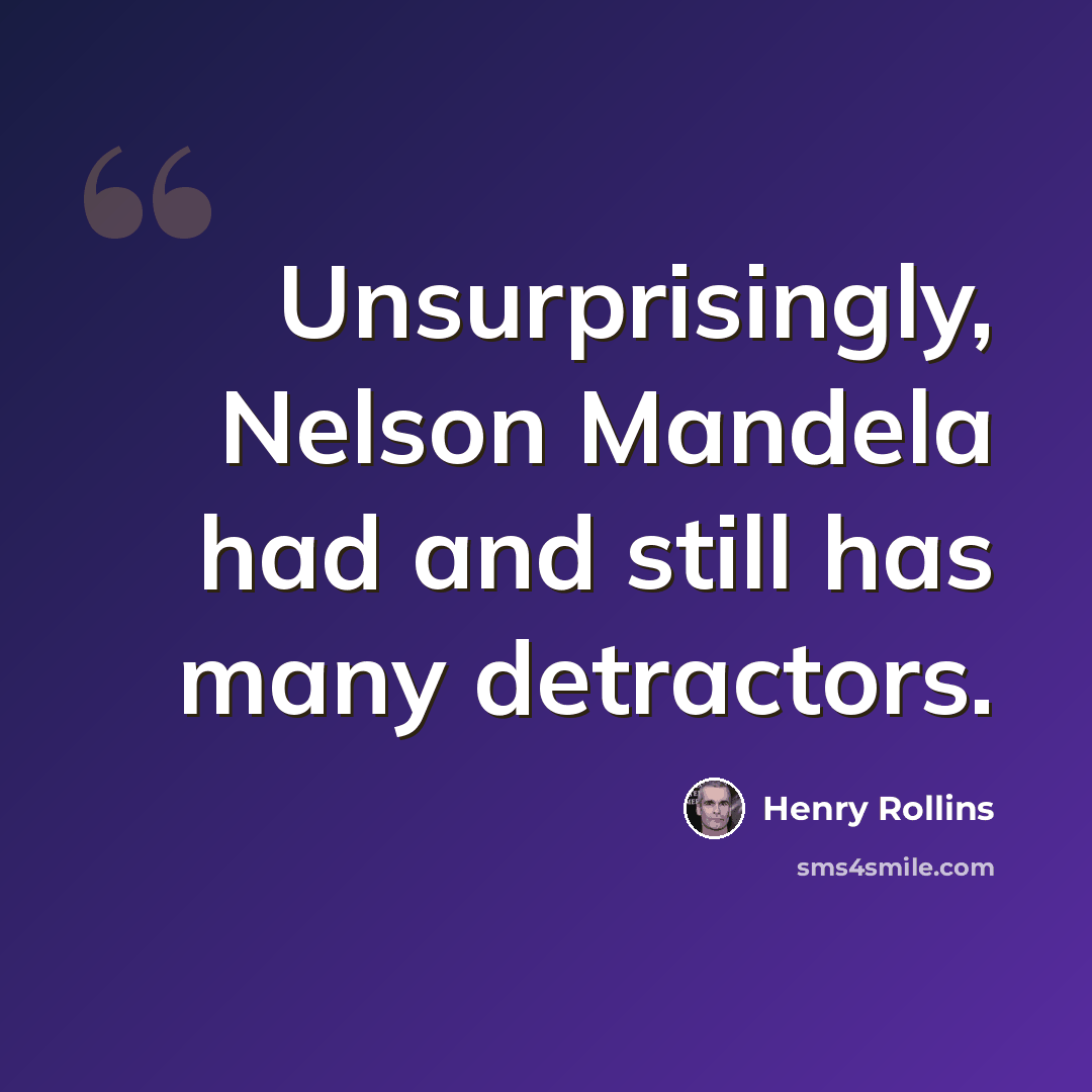 “Unsurprisingly, Nelson Mandela had and still has many detractors.” quote by Henry Rollins