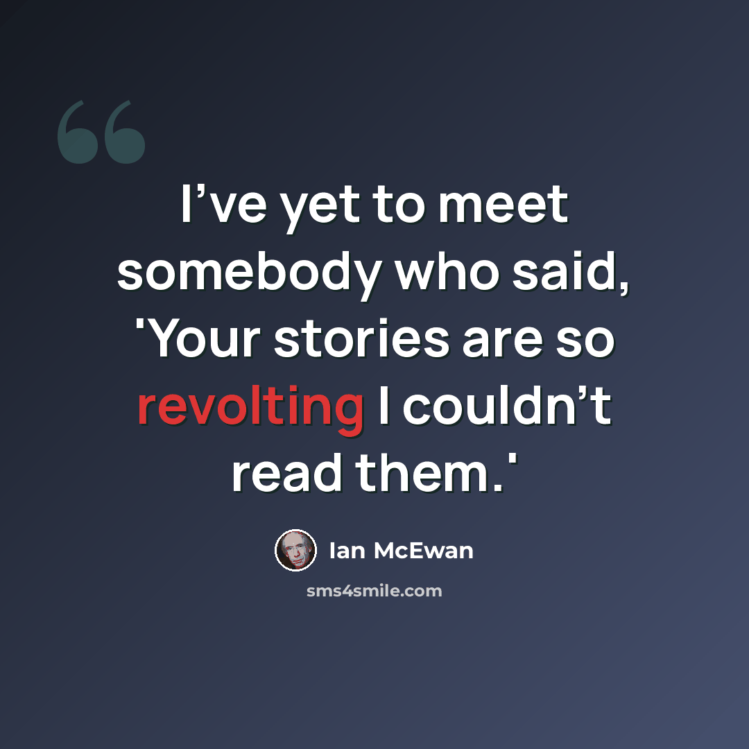 “I've yet to meet somebody who said, 'Your stories are so revolting I couldn't read them.'” quote by Ian Mcewan