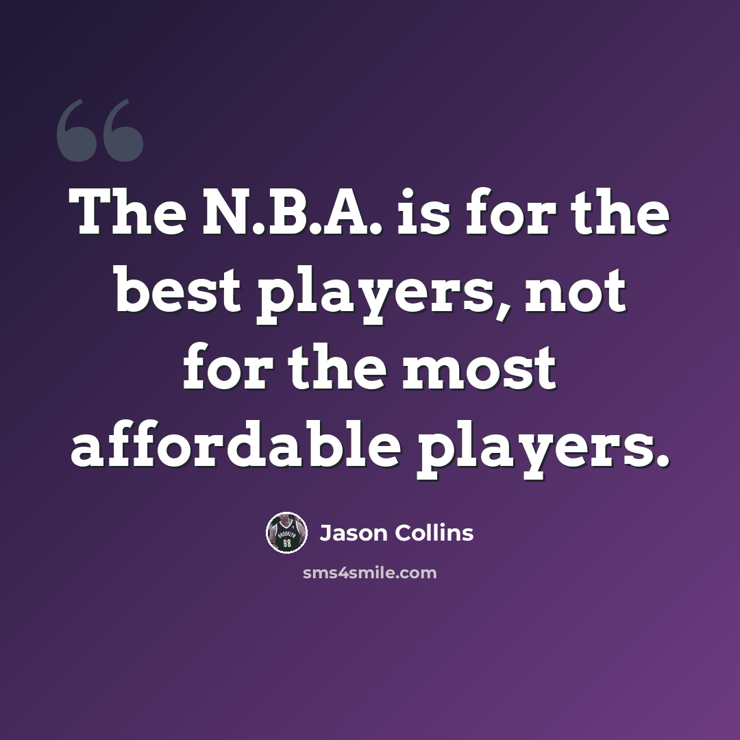 “The N.B.A. is for the best players, not for the most affordable players.” quote by Jason Collins