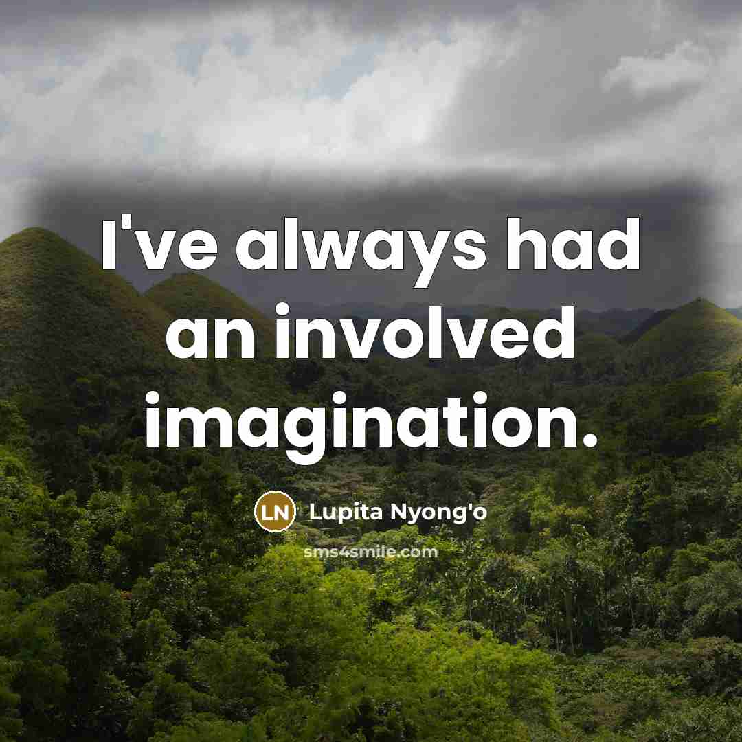 “I've always had an involved imagination.” quote by Lupita Nyong'o