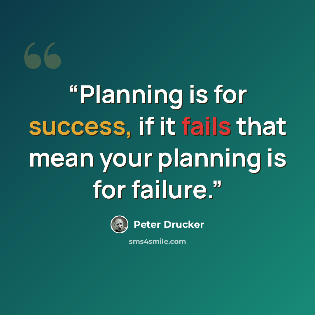 “Planning is for success, if it fails that mean your planning is for failure.” quote by Peter Drucker