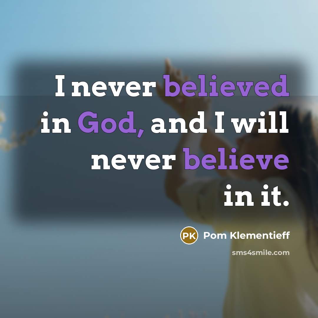 “I never believed in God, and I will never believe in it.” quote by Pom Klementieff