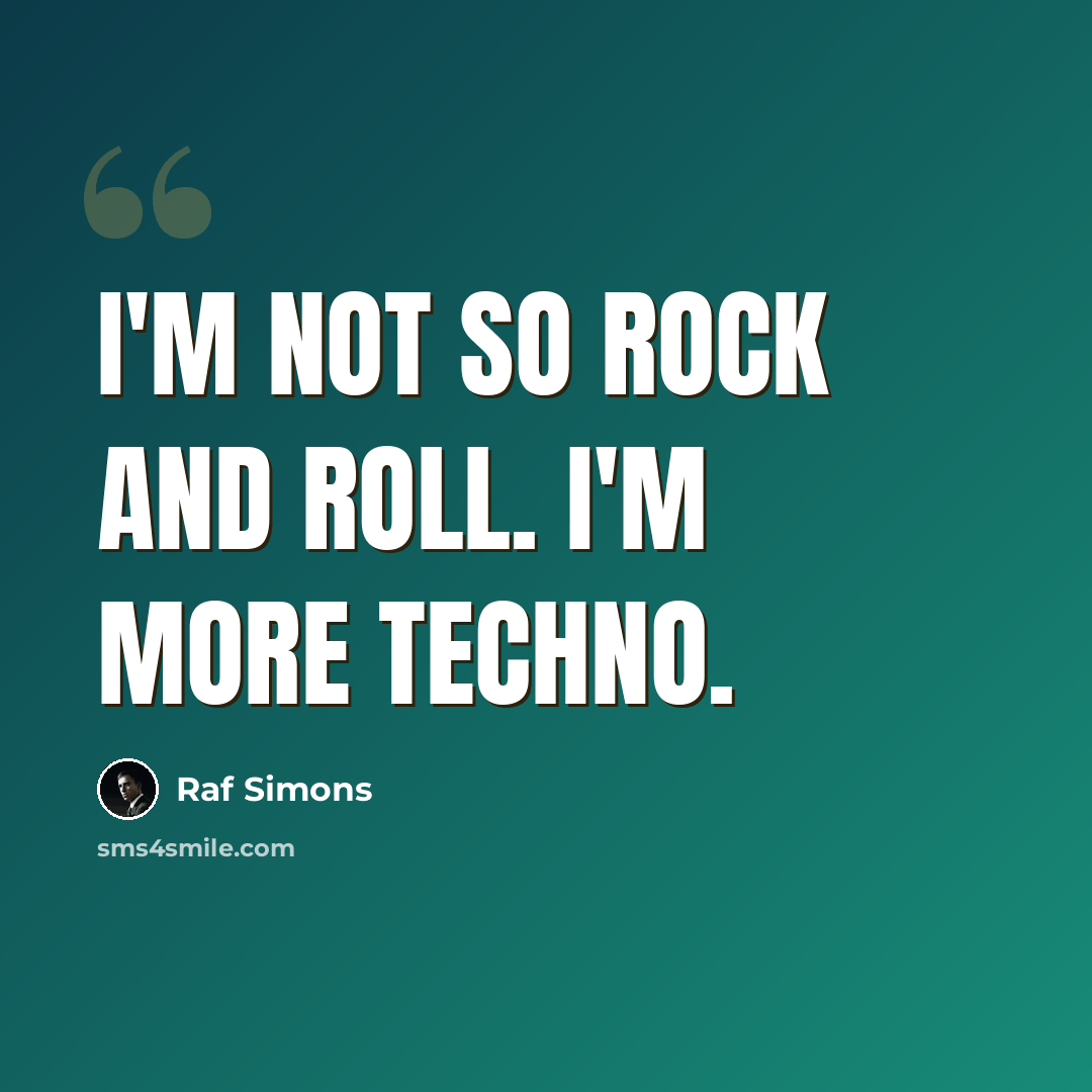 “I'm not so rock and roll. I'm more techno.” quote by Raf Simons