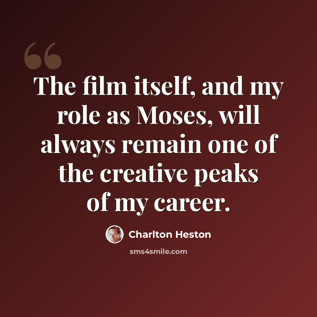 “The film itself, and my role as Moses, will always remain one of the creative peaks of my career.” quote by Charlton Heston