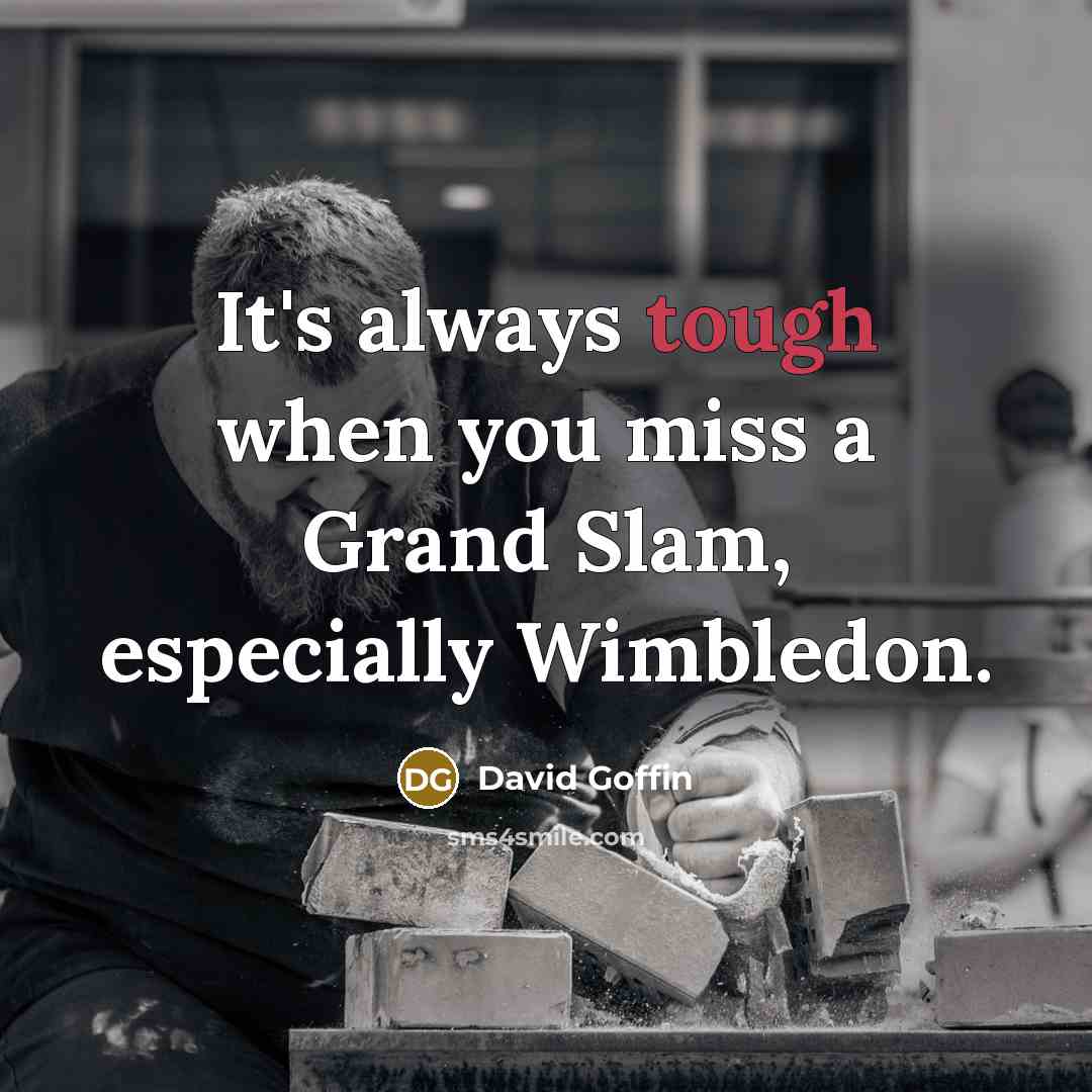 “It's always tough when you miss a Grand Slam, especially Wimbledon.” quote by David Goffin