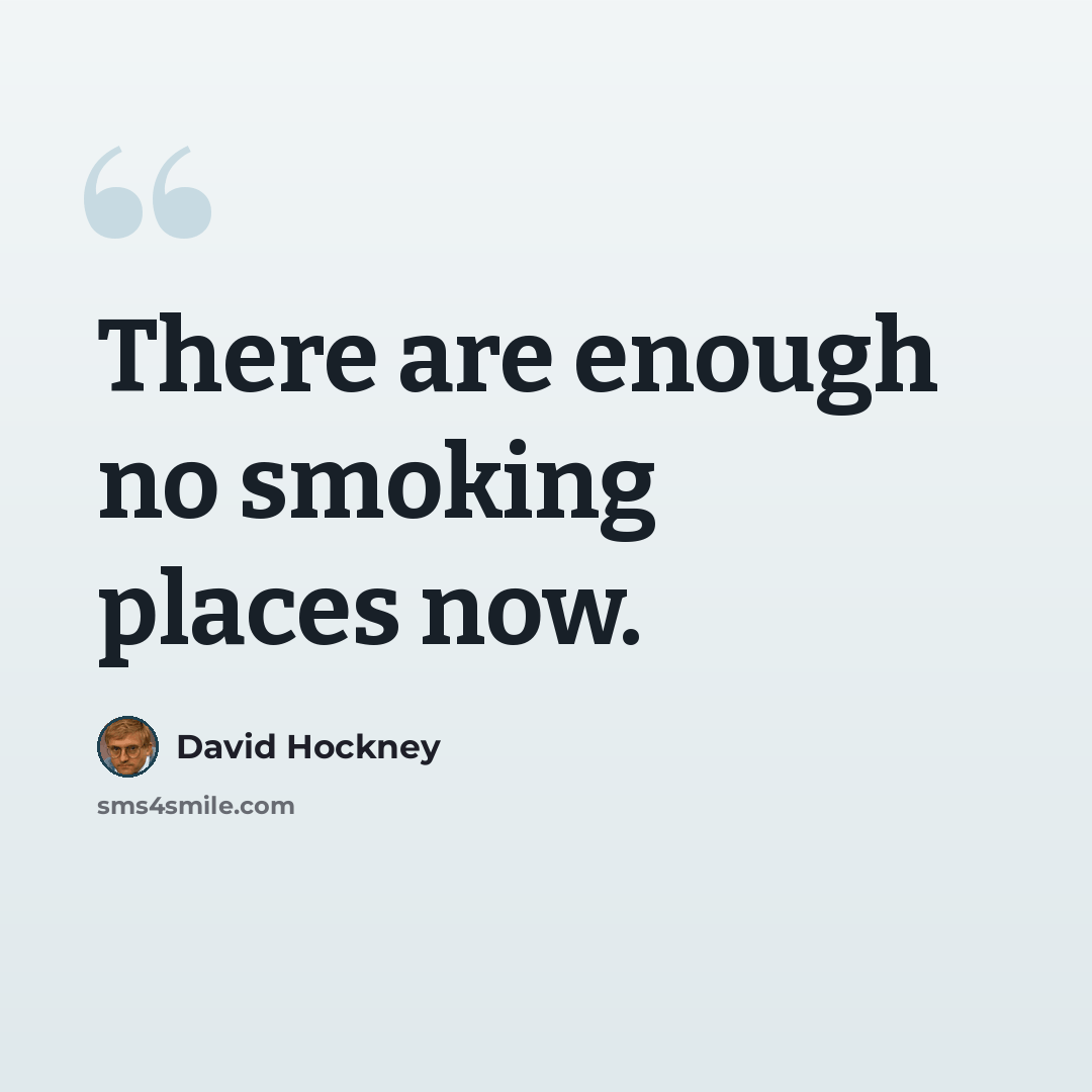 “There are enough no smoking places now.” quote by David Hockney
