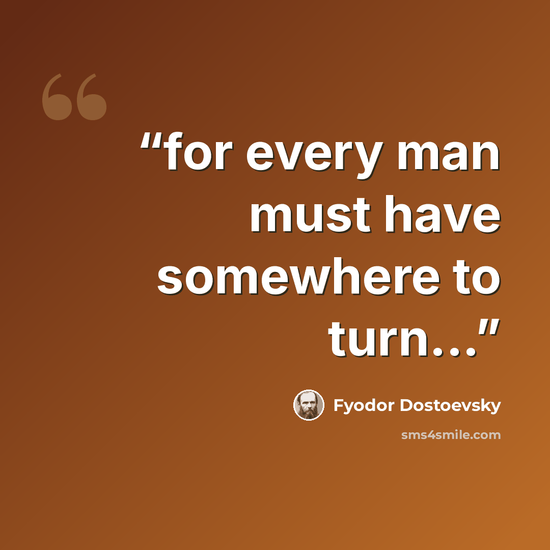“for every man must have somewhere to turn...” quote by Fyodor Dostoevsky