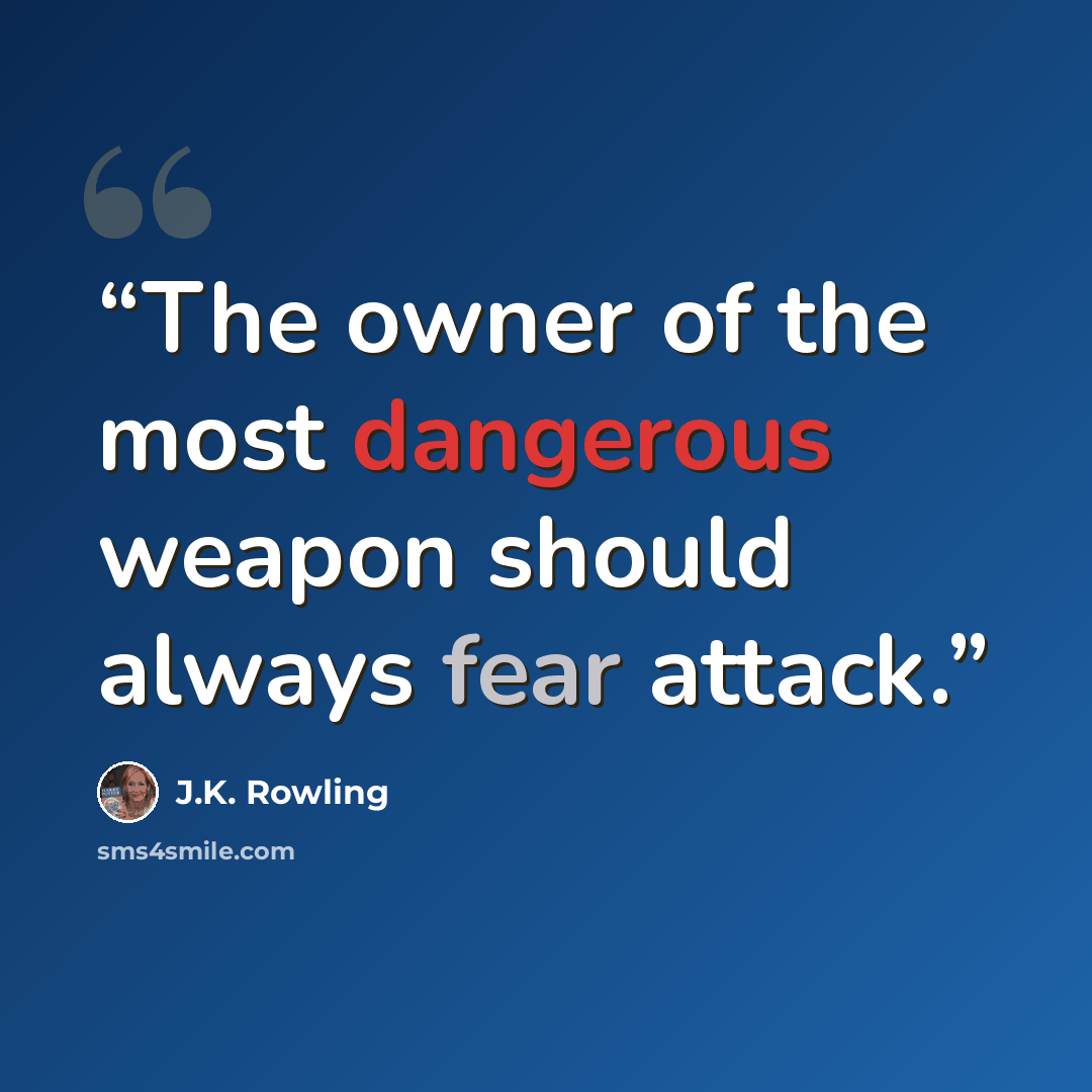 “The owner of the most dangerous weapon should always fear attack.” quote by J.K. Rowling