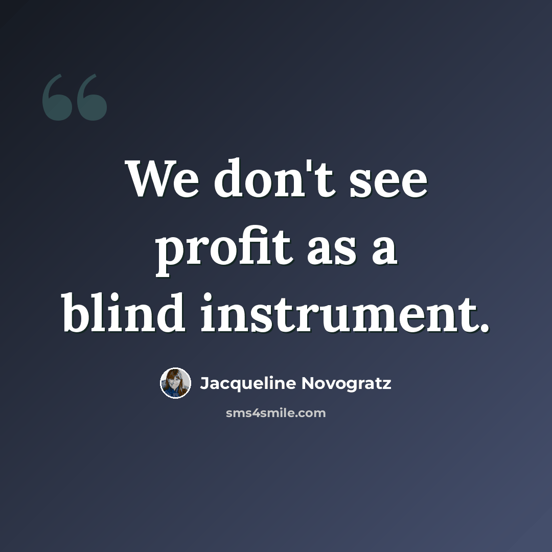“We don't see profit as a blind instrument.” quote by Jacqueline Novogratz