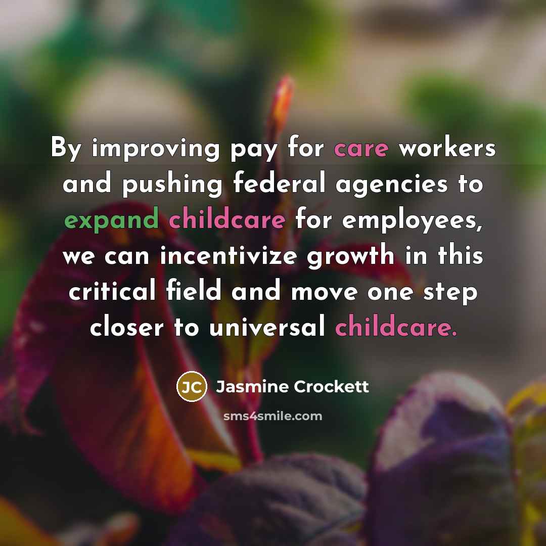 “By improving pay for care workers and pushing federal agencies to expand childcare for employees, we can incentivize growth in this critical field and move one step closer to universal childcare.” quote by Jasmine Crockett
