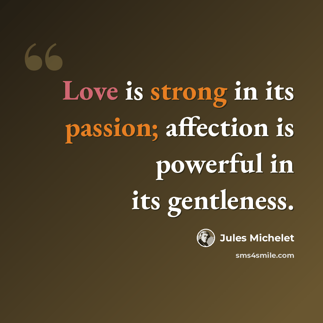 “Love is strong in its passion; affection is powerful in its gentleness.” quote by Jules Michelet