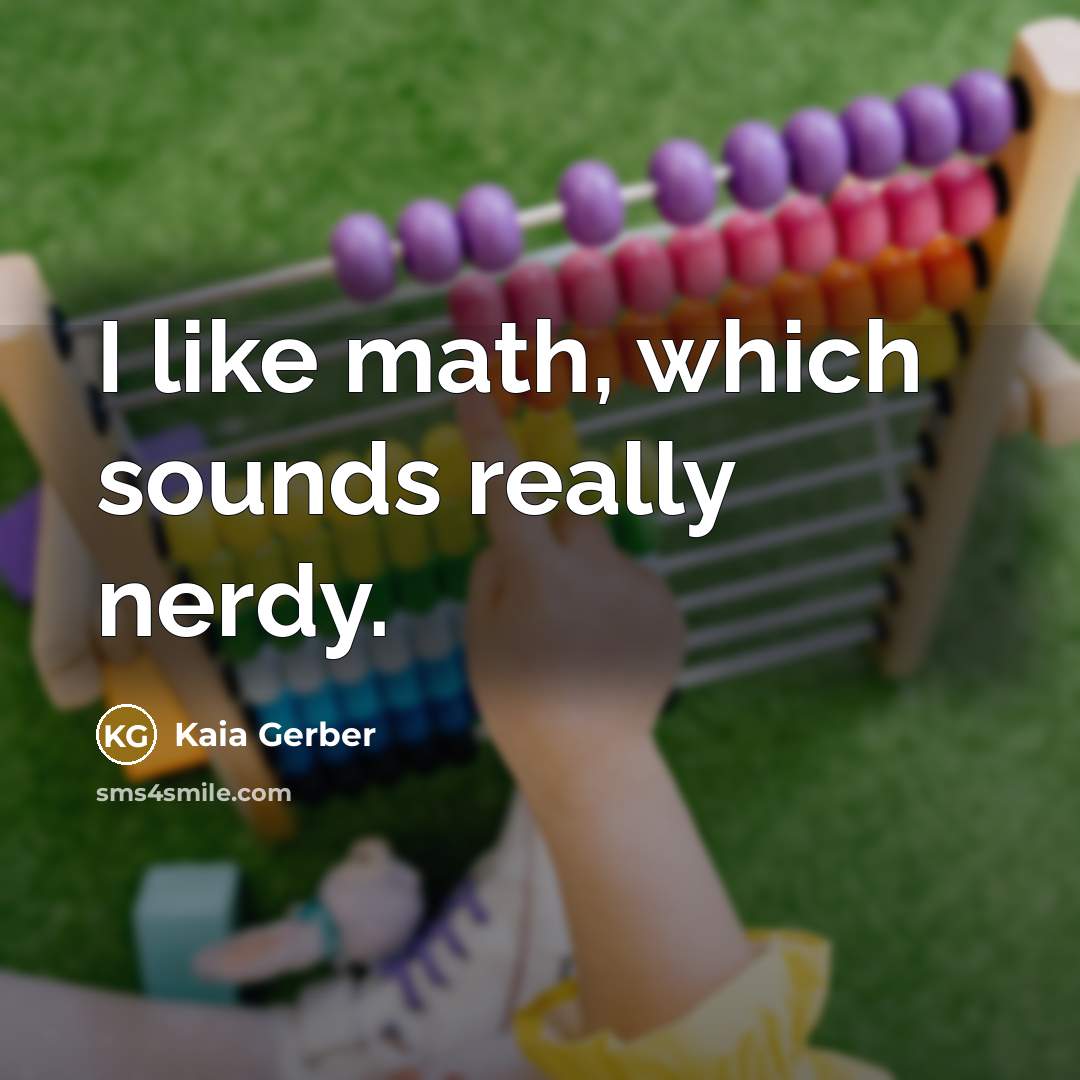 “I like math, which sounds really nerdy.” quote by Kaia Gerber