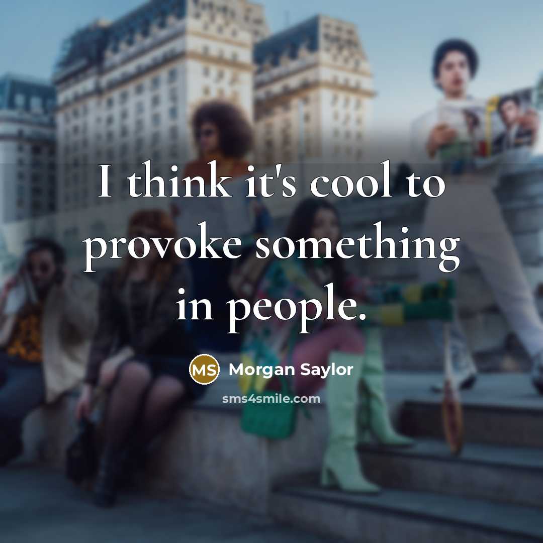 “I think it's cool to provoke something in people.” quote by Morgan Saylor